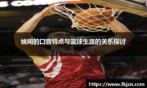 姚明的口音特点与篮球生涯的关系探讨