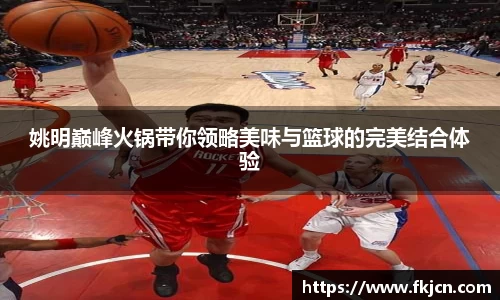 姚明巅峰火锅带你领略美味与篮球的完美结合体验