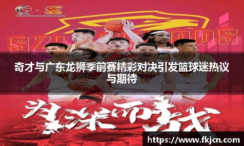 奇才与广东龙狮季前赛精彩对决引发篮球迷热议与期待