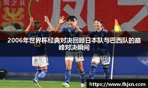 2006年世界杯经典对决回顾日本队与巴西队的巅峰对决瞬间