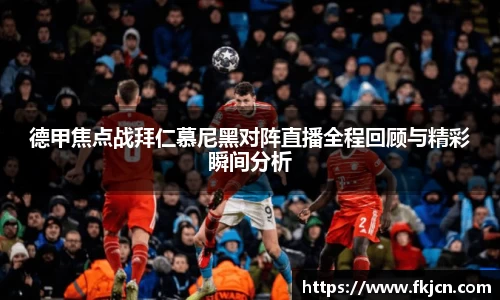 德甲焦点战拜仁慕尼黑对阵直播全程回顾与精彩瞬间分析