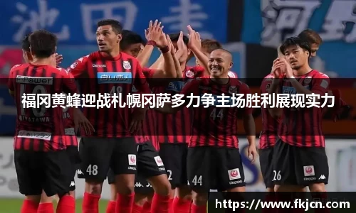 福冈黄蜂迎战札幌冈萨多力争主场胜利展现实力