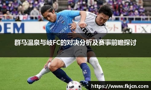 群马温泉与岐FC的对决分析及赛事前瞻探讨