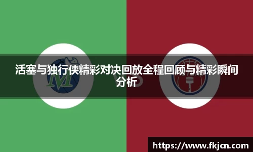 活塞与独行侠精彩对决回放全程回顾与精彩瞬间分析